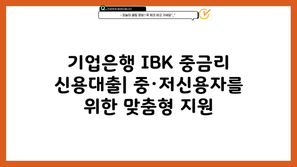 기업은행 IBK 중금리 신용대출| 중·저신용자 생활 안정 자금 지원 상세 가이드 | 조건, 한도, 금리, 신청 방법