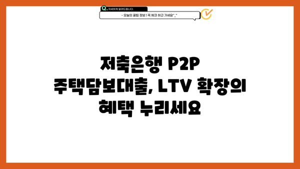 주택추가담보대출 P2P 대상 저축은행 LTV 95% 한도 확장| 자격 조건 및 금리 비교 가이드 | 주택담보대출, P2P, 저축은행, LTV, 추가 한도