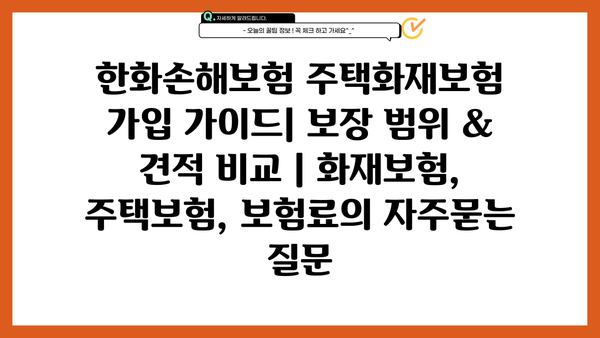 한화손해보험 주택화재보험 가입 가이드| 보장 범위 & 견적 비교 | 화재보험, 주택보험, 보험료