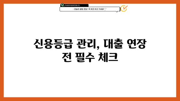 대출 연장, 신용등급에 미치는 영향| 연장 시 주의사항 및 대비 전략 | 신용 관리, 금융 정보, 대출 상환