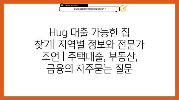 Hug 대출 가능한 집 찾기| 지역별 정보와 전문가 조언 | 주택대출, 부동산, 금융