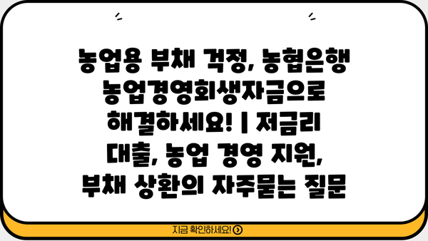 농업용 부채 걱정, 농협은행 농업경영회생자금으로 해결하세요! | 저금리 대출, 농업 경영 지원, 부채 상환