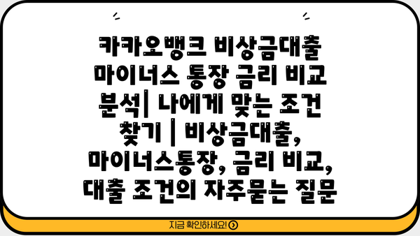 카카오뱅크 비상금대출 마이너스 통장 금리 비교 분석| 나에게 맞는 조건 찾기 | 비상금대출, 마이너스통장, 금리 비교, 대출 조건