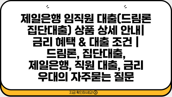 제일은행 임직원 대출(드림론 집단대출) 상품 상세 안내| 금리 혜택 & 대출 조건 | 드림론, 집단대출, 제일은행, 직원 대출, 금리 우대