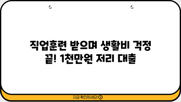 직업훈련생계비대출 1천만원 연 1% 신청 조건 완벽 가이드 | 정부 지원, 자격, 서류, 신청 방법