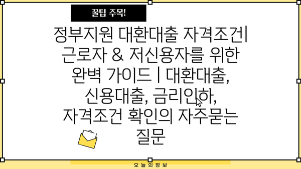 정부지원 대환대출 자격조건| 근로자 & 저신용자를 위한 완벽 가이드 | 대환대출, 신용대출, 금리인하, 자격조건 확인