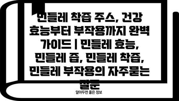 민들레 착즙 주스, 건강 효능부터 부작용까지 완벽 가이드 | 민들레 효능, 민들레 즙, 민들레 착즙, 민들레 부작용