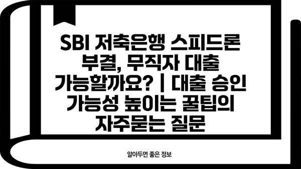 SBI 저축은행 스피드론 부결, 무직자 대출 가능할까요? | 대출 승인 가능성 높이는 꿀팁