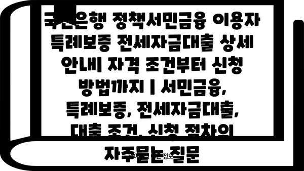 국민은행 정책서민금융 이용자 특례보증 전세자금대출 상세 안내| 자격 조건부터 신청 방법까지 | 서민금융, 특례보증, 전세자금대출, 대출 조건, 신청 절차