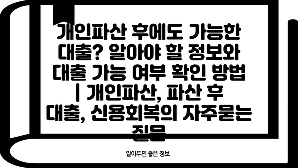 개인파산 후에도 가능한 대출? 알아야 할 정보와 대출 가능 여부 확인 방법 | 개인파산, 파산 후 대출, 신용회복