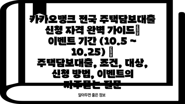 카카오뱅크 전국 주택담보대출 신청 자격 완벽 가이드| 이벤트 기간 (10.5 ~ 10.25) | 주택담보대출, 조건, 대상, 신청 방법, 이벤트