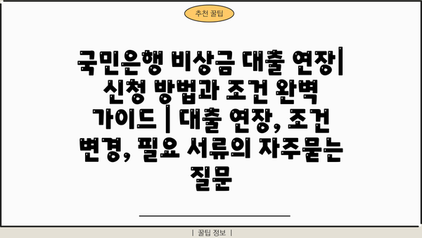 국민은행 비상금 대출 연장| 신청 방법과 조건 완벽 가이드 | 대출 연장, 조건 변경, 필요 서류