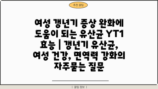 여성 갱년기 증상 완화에 도움이 되는 유산균 YT1 효능 | 갱년기 유산균, 여성 건강, 면역력 강화