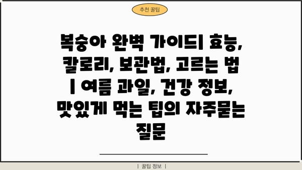 복숭아 완벽 가이드| 효능, 칼로리, 보관법, 고르는 법 | 여름 과일, 건강 정보, 맛있게 먹는 팁