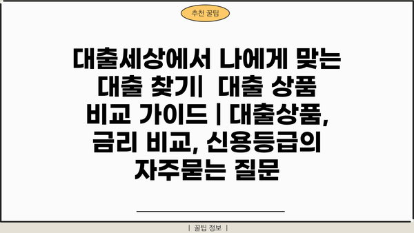 대출세상에서 나에게 맞는 대출 찾기|  대출 상품 비교 가이드 | 대출상품, 금리 비교, 신용등급