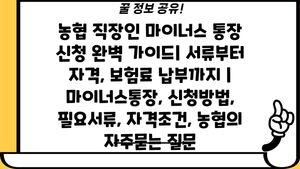 농협 직장인 마이너스 통장 신청 완벽 가이드| 서류부터 자격, 보험료 납부까지 | 마이너스통장, 신청방법, 필요서류, 자격조건, 농협