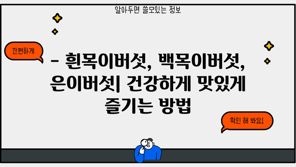흰목이버섯, 백목이버섯, 은이버섯 효능 & 먹는 법 총정리 | 건강, 맛, 레시피