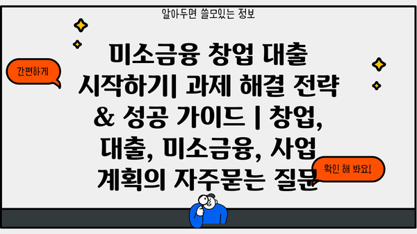 미소금융 창업 대출 시작하기| 과제 해결 전략 & 성공 가이드 | 창업, 대출, 미소금융, 사업 계획