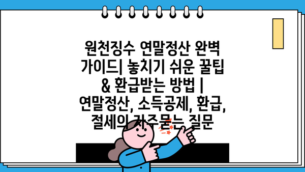 원천징수 연말정산 완벽 가이드| 놓치기 쉬운 꿀팁 & 환급받는 방법 | 연말정산, 소득공제, 환급, 절세