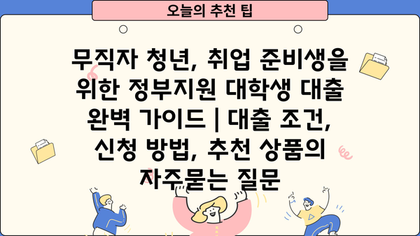 무직자 청년, 취업 준비생을 위한 정부지원 대학생 대출 완벽 가이드 | 대출 조건, 신청 방법, 추천 상품