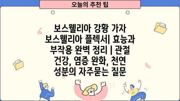 보스웰리아 강황 가자 보스웰리아 플렉서| 효능과 부작용 완벽 정리 | 관절 건강, 염증 완화, 천연 성분