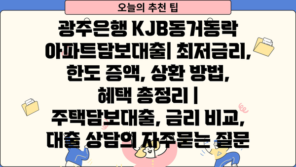 광주은행 KJB동거동락 아파트담보대출| 최저금리, 한도 증액, 상환 방법, 혜택 총정리 | 주택담보대출, 금리 비교, 대출 상담