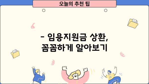 근로복지공단 임용지원금 상환, 궁금한 모든 것! | 상환기간, 상환방법, 유의사항, FAQ