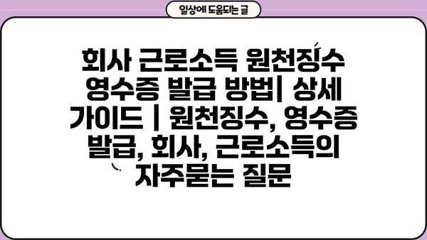 회사 근로소득 원천징수 영수증 발급 방법| 상세 가이드 | 원천징수, 영수증 발급, 회사, 근로소득