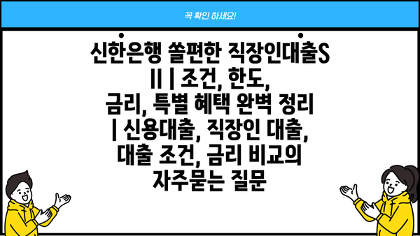 신한은행 쏠편한 직장인대출S II | 조건, 한도, 금리, 특별 혜택 완벽 정리 | 신용대출, 직장인 대출, 대출 조건, 금리 비교