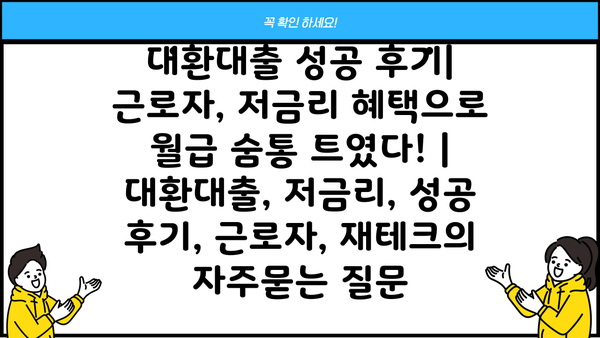 대환대출 성공 후기| 근로자, 저금리 혜택으로 월급 숨통 트였다! | 대환대출, 저금리, 성공 후기, 근로자, 재테크