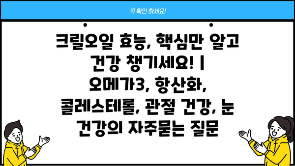 크릴오일 효능, 핵심만 알고 건강 챙기세요! | 오메가3, 항산화, 콜레스테롤, 관절 건강, 눈 건강