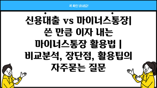 신용대출 vs 마이너스통장| 쓴 만큼 이자 내는 마이너스통장 활용법 | 비교분석, 장단점, 활용팁