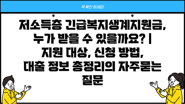 저소득층 긴급복지생계지원금, 누가 받을 수 있을까요? | 지원 대상, 신청 방법, 대출 정보 총정리