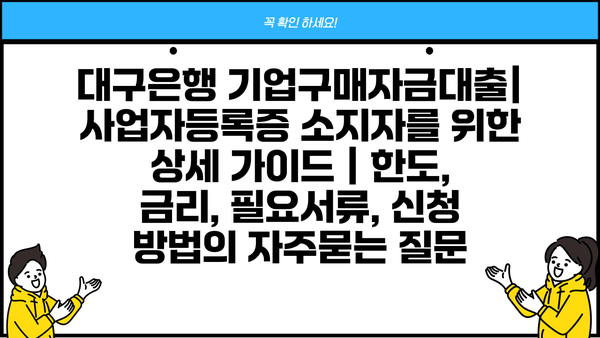 대구은행 기업구매자금대출| 사업자등록증 소지자를 위한 상세 가이드 | 한도, 금리, 필요서류, 신청 방법