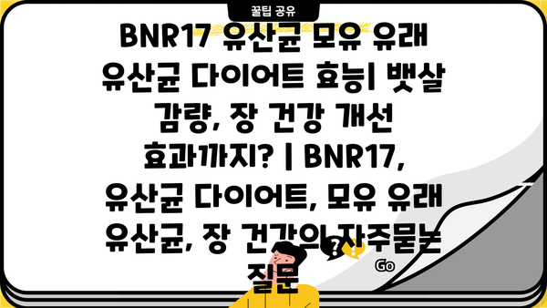 BNR17 유산균 모유 유래 유산균 다이어트 효능| 뱃살 감량, 장 건강 개선 효과까지? | BNR17, 유산균 다이어트, 모유 유래 유산균, 장 건강