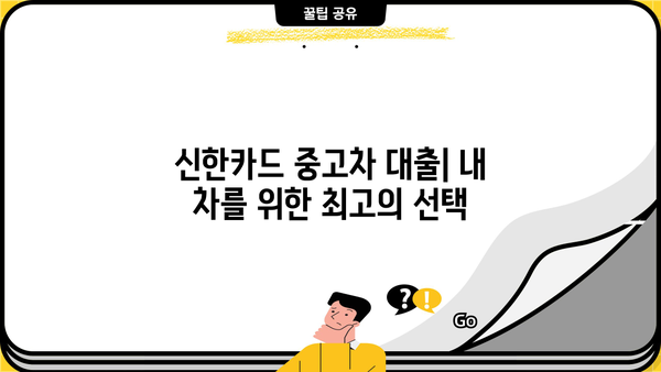 신한카드 중고차 대출| 낮은 금리와 편리한 조건으로 내 차 마련하기 | 중고차 금융, 신용대출, 할부