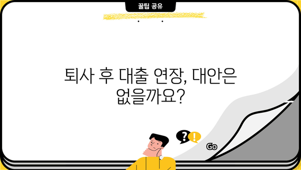 마이너스 통장 대출, 퇴사 후에도 연장 가능할까요? | 퇴사 후 대출 연장, 조건 및 주의사항