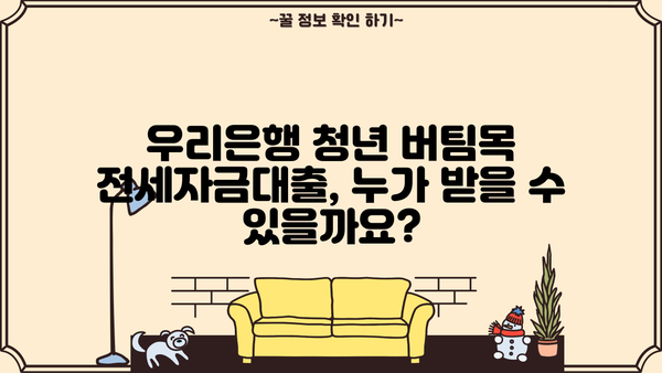 우리은행 청년 버팀목 전세자금대출 자격 조건 완벽 가이드 | 대출 조건, 필요서류, 신청 방법