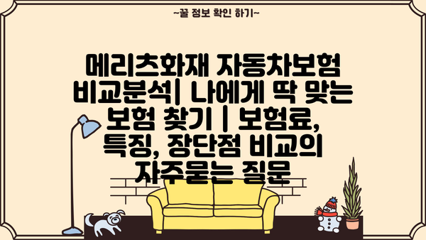 메리츠화재 자동차보험 비교분석| 나에게 딱 맞는 보험 찾기 | 보험료, 특징, 장단점 비교