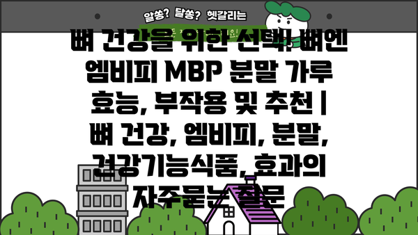 뼈 건강을 위한 선택! 뼈엔 엠비피 MBP 분말 가루 효능, 부작용 및 추천 | 뼈 건강, 엠비피, 분말, 건강기능식품, 효과