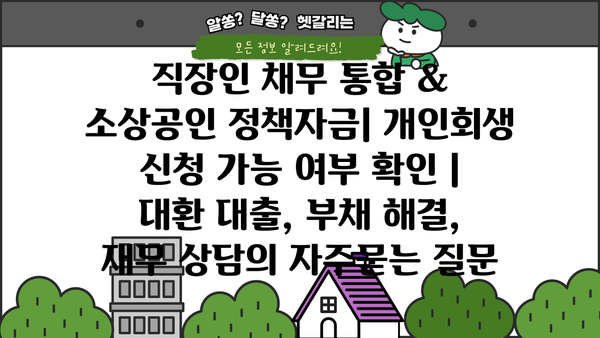 직장인 채무 통합 & 소상공인 정책자금| 개인회생 신청 가능 여부 확인 | 대환 대출, 부채 해결, 재무 상담