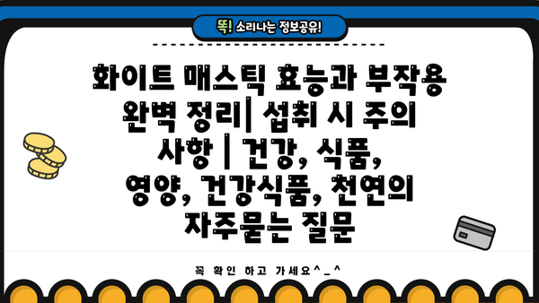 화이트 매스틱 효능과 부작용 완벽 정리| 섭취 시 주의 사항 | 건강, 식품, 영양, 건강식품, 천연