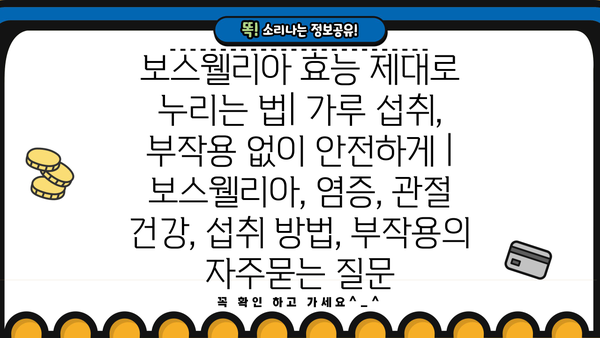 보스웰리아 효능 제대로 누리는 법| 가루 섭취, 부작용 없이 안전하게 | 보스웰리아, 염증, 관절 건강, 섭취 방법, 부작용