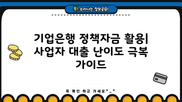 기업은행 정책자금 활용| 사업자 대출 난이도 극복 가이드 |  중소기업, 자금 조달, 사업 성장