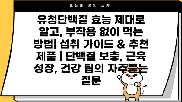 유청단백질 효능 제대로 알고, 부작용 없이 먹는 방법| 섭취 가이드 & 추천 제품 | 단백질 보충, 근육 성장, 건강 팁