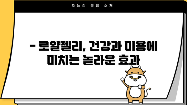 로얄젤리 효능 제대로 알고, 부작용 없이 먹는 방법 | 건강, 면역력, 피부, 섭취 가이드