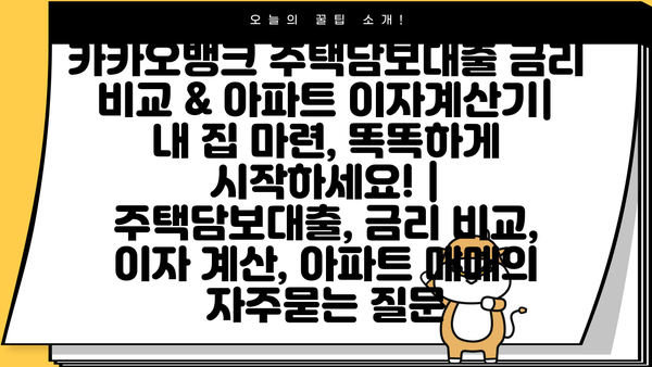 카카오뱅크 주택담보대출 금리 비교 & 아파트 이자계산기| 내 집 마련, 똑똑하게 시작하세요! | 주택담보대출, 금리 비교, 이자 계산, 아파트 매매
