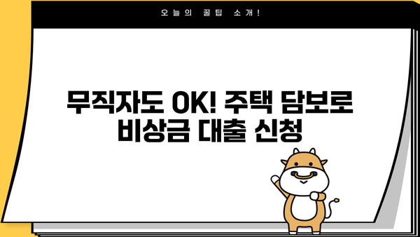 주택 담보 활용, 무직자도 OK! 비상금 대출 신청 안내 | 무직자 대출, 비상금 마련, 주택 담보 대출