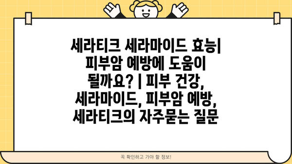 세라티크 세라마이드 효능| 피부암 예방에 도움이 될까요? | 피부 건강, 세라마이드, 피부암 예방, 세라티크