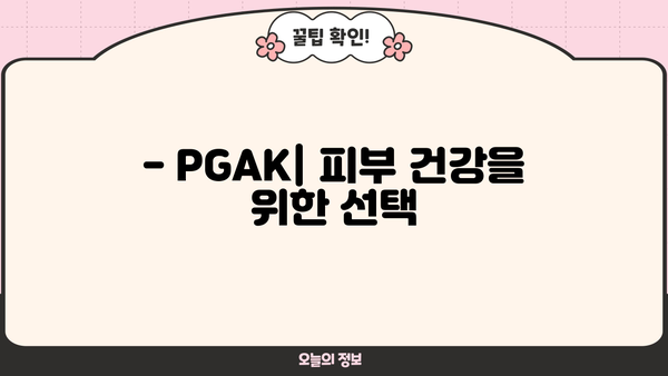 PGAK 효능 & 부작용 완벽 정리 | 피지에이케이 PGA-K 효과, 주의사항, 복용법